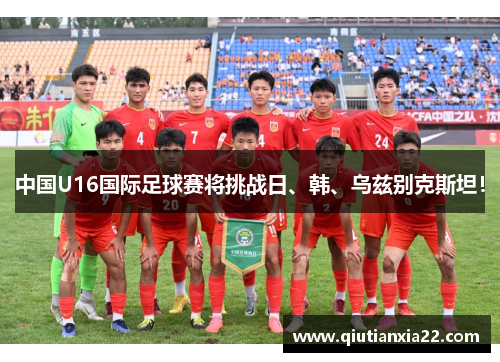 中国U16国际足球赛将挑战日、韩、乌兹别克斯坦！