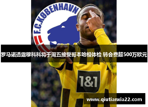 罗马诺透露穆科科将于周五接受哥本哈根体检 转会费超500万欧元